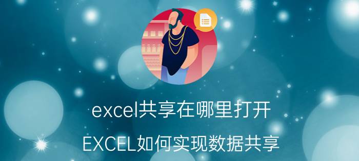 excel共享在哪里打开 EXCEL如何实现数据共享？